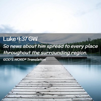 Picture 02 - Luke 4:37 GW - So news about him spread to every place - Bible Verse Picture