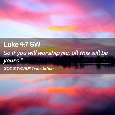 Picture 02 - Luke 4:7 GW - So if you will worship me, all this will be - Bible Verse Picture