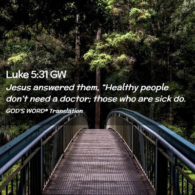 Picture 02 - Luke 5:31 GW - Jesus answered them, “Healthy people don’t - Bible Verse Picture