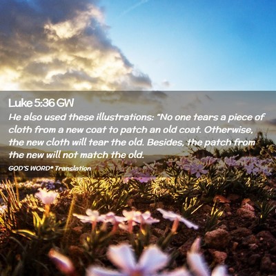 Picture 02 - Luke 5:36 GW - He also used these illustrations: “No one tears - Bible Verse Picture