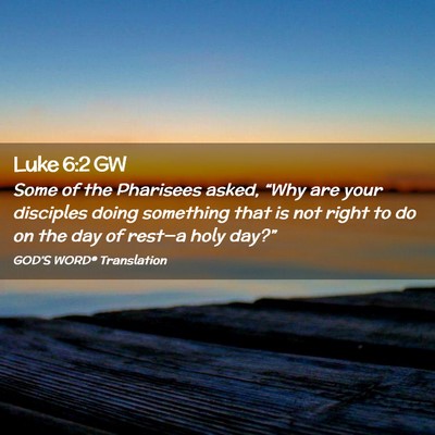 Picture 02 - Luke 6:2 GW - Some of the Pharisees asked, “Why are your - Bible Verse Picture