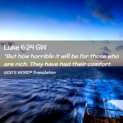 Picture 02 - Luke 6:24 GW - “But how horrible it will be for those who are - Bible Verse Picture