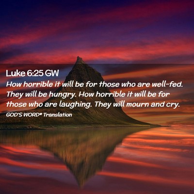 Picture 02 - Luke 6:25 GW - How horrible it will be for those who are - Bible Verse Picture