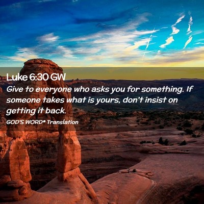Picture 02 - Luke 6:30 GW - Give to everyone who asks you for something. If - Bible Verse Picture