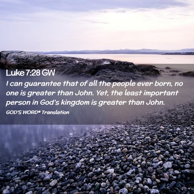 Picture 02 - Luke 7:28 GW - I can guarantee that of all the people ever born, - Bible Verse Picture