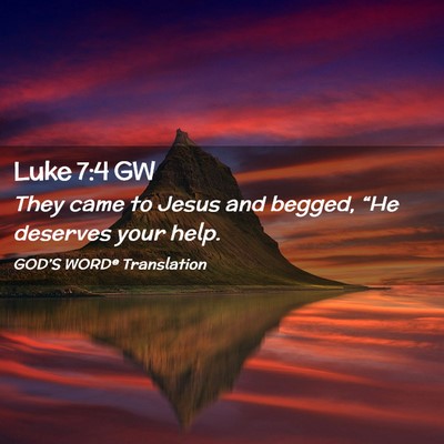 Picture 02 - Luke 7:4 GW - They came to Jesus and begged, “He deserves - Bible Verse Picture