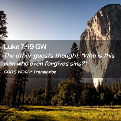 Picture 02 - Luke 7:49 GW - The other guests thought, “Who is this man who - Bible Verse Picture
