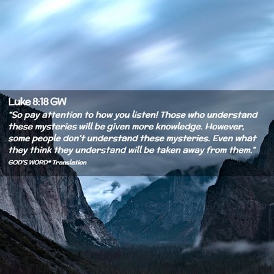 Picture 02 - Luke 8:18 GW - “So pay attention to how you listen! Those who - Bible Verse Picture
