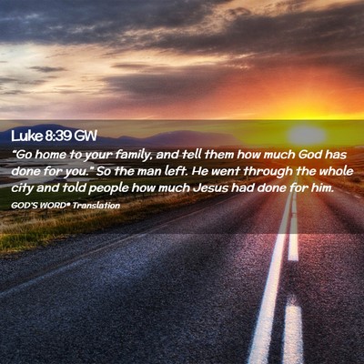 Picture 02 - Luke 8:39 GW - “Go home to your family, and tell them how much - Bible Verse Picture