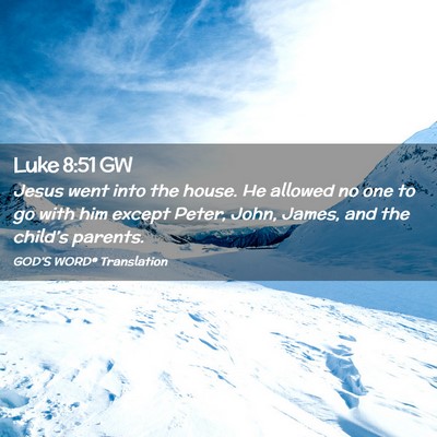Picture 02 - Luke 8:51 GW - Jesus went into the house. He allowed no one to - Bible Verse Picture