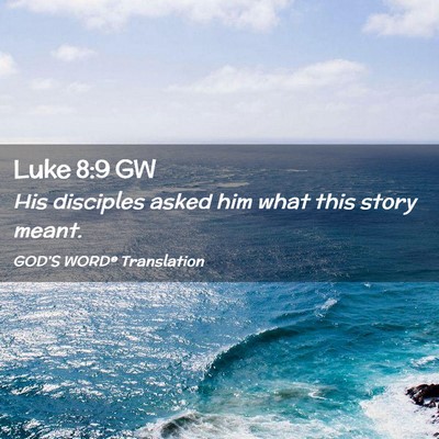 Picture 02 - Luke 8:9 GW - His disciples asked him what this story - Bible Verse Picture