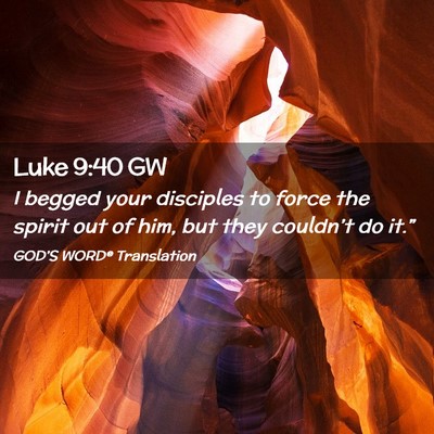 Picture 02 - Luke 9:40 GW - I begged your disciples to force the spirit out - Bible Verse Picture