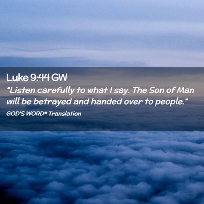 Picture 02 - Luke 9:44 GW - “Listen carefully to what I say. The Son of Man - Bible Verse Picture