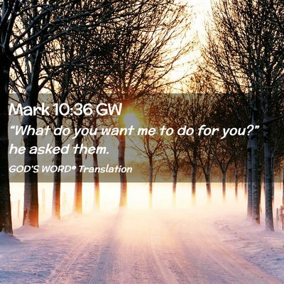 Picture 02 - Mark 10:36 GW - “What do you want me to do for you?” he asked - Bible Verse Picture