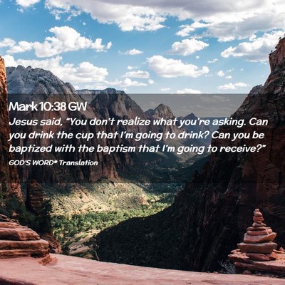 Picture 02 - Mark 10:38 GW - Jesus said, “You don’t realize what you’re - Bible Verse Picture