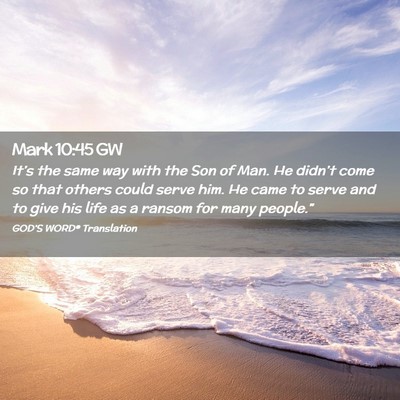 Picture 02 - Mark 10:45 GW - It’s the same way with the Son of Man. He - Bible Verse Picture