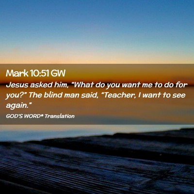 Picture 02 - Mark 10:51 GW - Jesus asked him, “What do you want me to do for - Bible Verse Picture