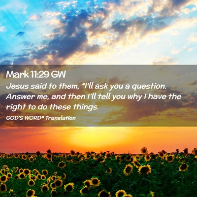 Picture 02 - Mark 11:29 GW - Jesus said to them, “I’ll ask you a question. - Bible Verse Picture