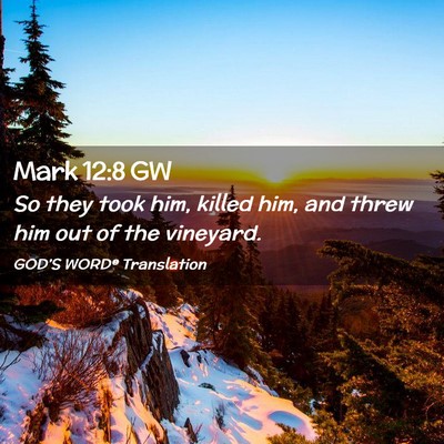 Picture 02 - Mark 12:8 GW - So they took him, killed him, and threw him out - Bible Verse Picture