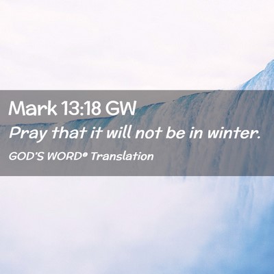 Picture 02 - Mark 13:18 GW - Pray that it will not be in - Bible Verse Picture