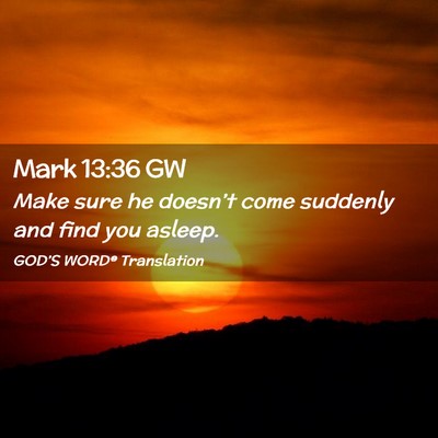 Picture 02 - Mark 13:36 GW - Make sure he doesn’t come suddenly and find you - Bible Verse Picture