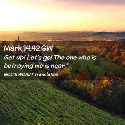 Picture 02 - Mark 14:42 GW - Get up! Let’s go! The one who is betraying me - Bible Verse Picture