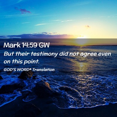 Picture 02 - Mark 14:59 GW - But their testimony did not agree even on this - Bible Verse Picture