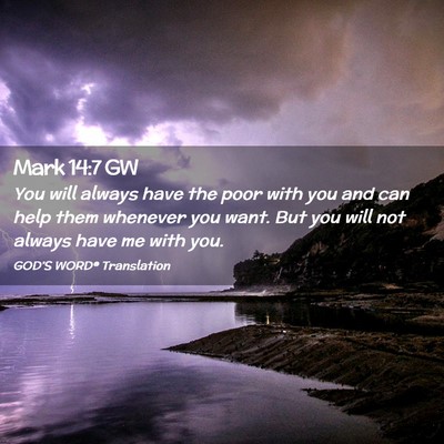 Picture 02 - Mark 14:7 GW - You will always have the poor with you and can - Bible Verse Picture