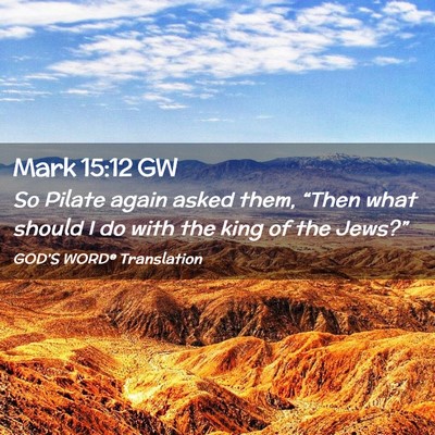 Picture 02 - Mark 15:12 GW - So Pilate again asked them, “Then what should I - Bible Verse Picture