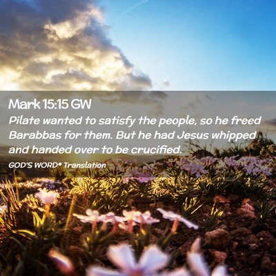 Picture 02 - Mark 15:15 GW - Pilate wanted to satisfy the people, so he freed - Bible Verse Picture
