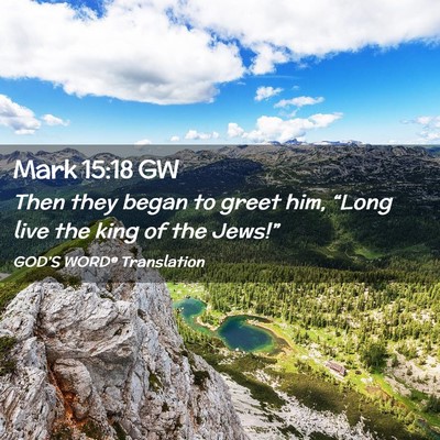 Picture 02 - Mark 15:18 GW - Then they began to greet him, “Long live the - Bible Verse Picture