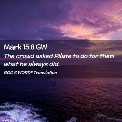 Picture 02 - Mark 15:8 GW - The crowd asked Pilate to do for them what he - Bible Verse Picture