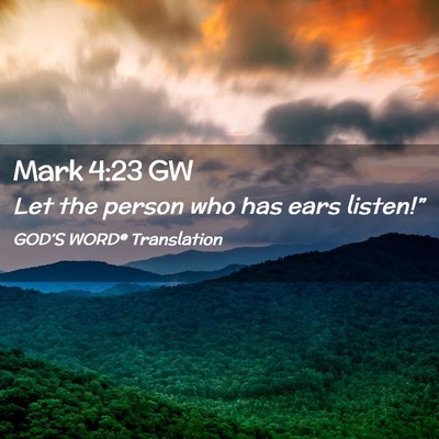 Picture 02 - Mark 4:23 GW - Let the person who has ears - Bible Verse Picture