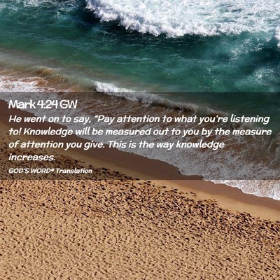 Picture 02 - Mark 4:24 GW - He went on to say, “Pay attention to what - Bible Verse Picture