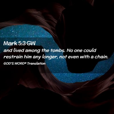 Picture 02 - Mark 5:3 GW - and lived among the tombs. No one could restrain - Bible Verse Picture