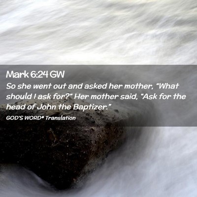 Picture 02 - Mark 6:24 GW - So she went out and asked her mother, “What - Bible Verse Picture