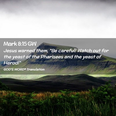 Picture 02 - Mark 8:15 GW - Jesus warned them, “Be careful! Watch out for - Bible Verse Picture