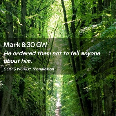 Picture 02 - Mark 8:30 GW - He ordered them not to tell anyone about - Bible Verse Picture