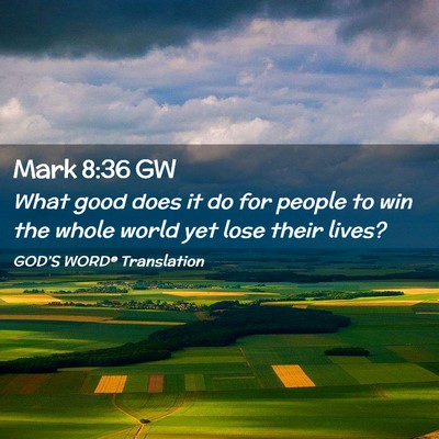 Picture 02 - Mark 8:36 GW - What good does it do for people to win the whole - Bible Verse Picture