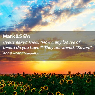 Picture 02 - Mark 8:5 GW - Jesus asked them, “How many loaves of bread do - Bible Verse Picture