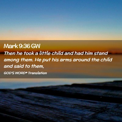 Picture 02 - Mark 9:36 GW - Then he took a little child and had him stand - Bible Verse Picture
