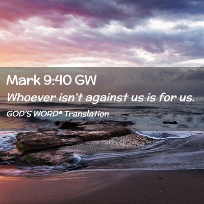 Picture 02 - Mark 9:40 GW - Whoever isn’t against us is for - Bible Verse Picture