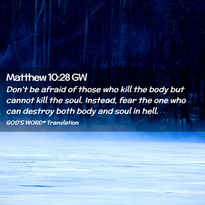 Picture 02 - Matthew 10:28 GW - Don’t be afraid of those who kill the body but - Bible Verse Picture