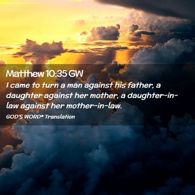 Picture 02 - Matthew 10:35 GW - I came to turn a man against his father, a - Bible Verse Picture