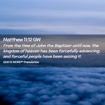 Picture 02 - Matthew 11:12 GW - From the time of John the Baptizer until now, the - Bible Verse Picture