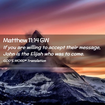 Picture 02 - Matthew 11:14 GW - If you are willing to accept their message, John - Bible Verse Picture