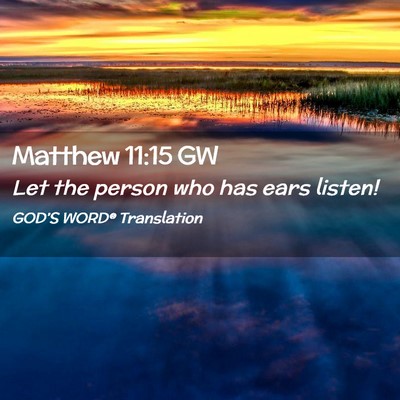 Picture 02 - Matthew 11:15 GW - Let the person who has ears - Bible Verse Picture