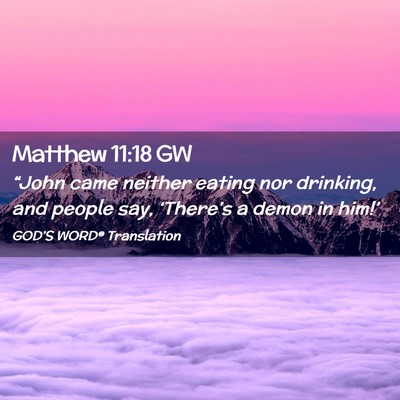 Picture 02 - Matthew 11:18 GW - “John came neither eating nor drinking, and - Bible Verse Picture