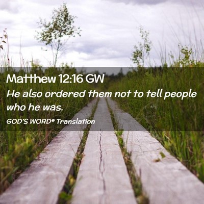 Picture 02 - Matthew 12:16 GW - He also ordered them not to tell people who he - Bible Verse Picture