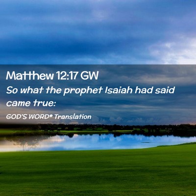 Picture 02 - Matthew 12:17 GW - So what the prophet Isaiah had said came - Bible Verse Picture